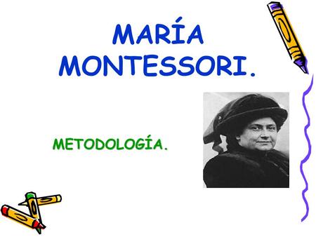 MARÍA MONTESSORI. METODOLOGÍA..