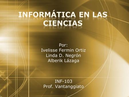 Por: Ivelisse Fermin Ortiz Linda D. Negrón Alberik Lázaga INF-103 Prof. Vantanggiato.