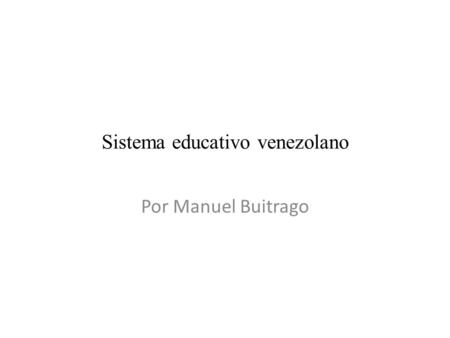 Sistema educativo venezolano Por Manuel Buitrago.