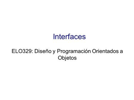 Interfaces ELO329: Diseño y Programación Orientados a Objetos.