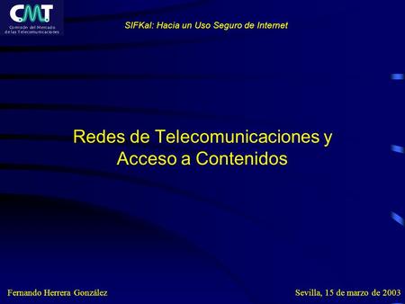 Redes de Telecomunicaciones y Acceso a Contenidos Fernando Herrera GonzálezSevilla, 15 de marzo de 2003 SIFKal: Hacia un Uso Seguro de Internet.