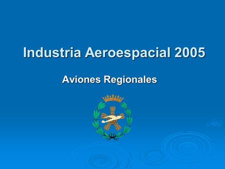 Industria Aeroespacial 2005 Aviones Regionales. Industria Aeroespacial 2005 Aviones Regionales  Características ● Se incluyen aviones de menos de 100-110.