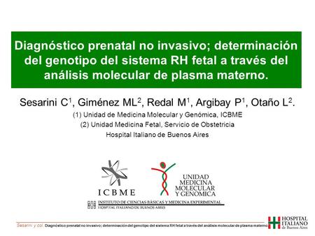 Diagnóstico prenatal no invasivo; determinación del genotipo del sistema RH fetal a través del análisis molecular de plasma materno. Sesarini C1, Giménez.