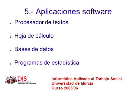 5.- Aplicaciones software Procesador de textos Hoja de cálculo Bases de datos Programas de estadística Informática Aplicada al Trabajo Social. Universidad.