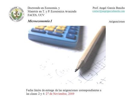 Doctorado en Economía, y Maestría en T. y P. Económica Avanzada FACES, UCV Microeconomía I Prof. Angel García Banchs Asignaciones.