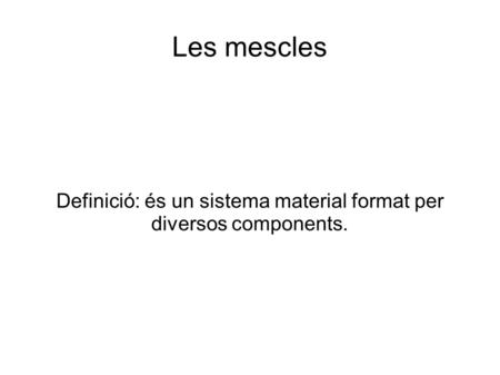 Definició: és un sistema material format per diversos components.