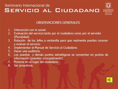 OBSERVACIONES GENERALES 1.Interacción con lo social. 2.Evaluación del servicio tanto por el ciudadano como por el servidor (Pluralidad). 3Rotación de.
