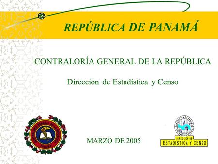 REPÚBLICA DE PANAMÁ MARZO DE 2005 CONTRALORÍA GENERAL DE LA REPÚBLICA Dirección de Estadística y Censo.