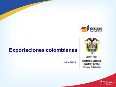 Exportaciones colombianas Julio 2009. Exportaciones de Colombia (enero-julio de 2009) Fuente: Dane - DIAN. Cálculos OEE Mincomercio Exportaciones mensuales.