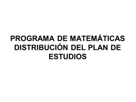 PROGRAMA DE MATEMÁTICAS DISTRIBUCIÓN DEL PLAN DE ESTUDIOS.