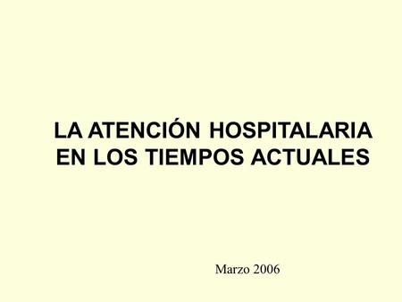 LA ATENCIÓN HOSPITALARIA EN LOS TIEMPOS ACTUALES Marzo 2006.