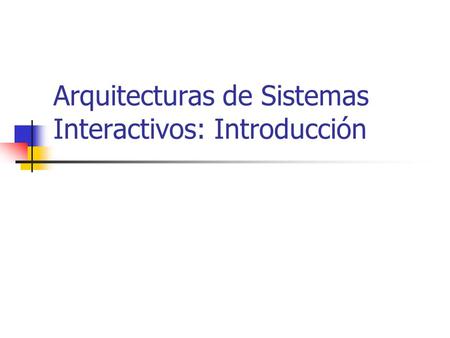 Arquitecturas de Sistemas Interactivos: Introducción