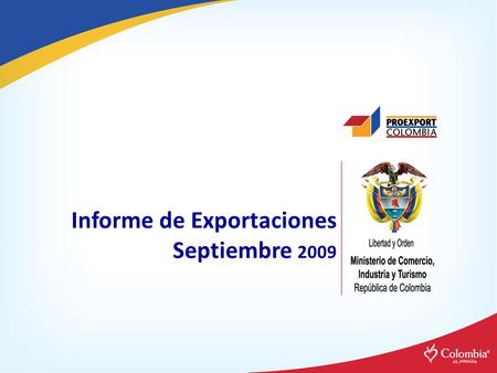 Informe de Exportaciones Septiembre 2009. EXPORTACIONES COLOMBIANAS Julio 2009 RESUMEN 1 IMPORTACIONES COLOMBIANAS 2 Julio 2009.