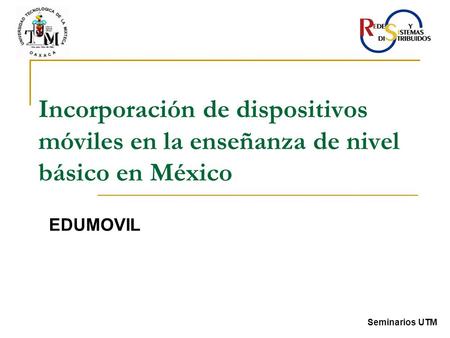 Incorporación de dispositivos móviles en la enseñanza de nivel básico en México EDUMOVIL Seminarios UTM.