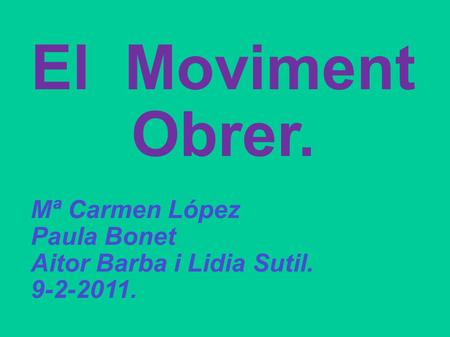 El Moviment Obrer. Mª Carmen López Paula Bonet Aitor Barba i Lidia Sutil. 9-2-2011.