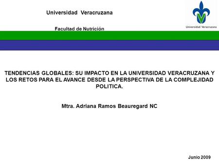 Universidad Veracruzana Facultad de Nutrición Junio 2009 TENDENCIAS GLOBALES: SU IMPACTO EN LA UNIVERSIDAD VERACRUZANA Y LOS RETOS PARA EL AVANCE DESDE.