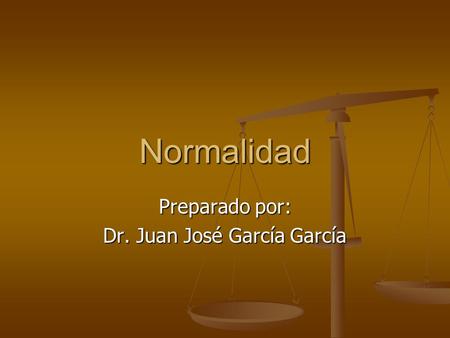 Normalidad Preparado por: Dr. Juan José García García.
