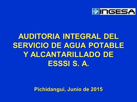 AUDITORIA INTEGRAL DEL SERVICIO DE AGUA POTABLE Y ALCANTARILLADO DE ESSSI S. A. Pichidangui, Junio de 2015.