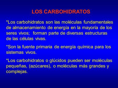 LOS CARBOHIDRATOS *Los carbohidratos son las moléculas fundamentales de almacenamiento de energía en la mayoría de los seres vivos; forman parte de diversas.