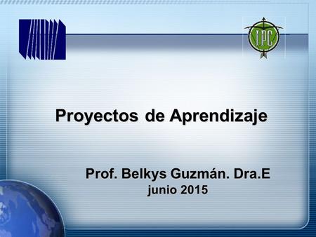 Proyectos de Aprendizaje Prof. Belkys Guzmán. Dra.E