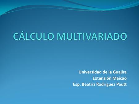 CÁLCULO MULTIVARIADO Universidad de la Guajira Extensión Maicao