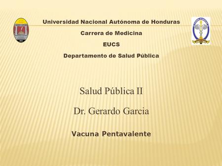 Salud Pública II Dr. Gerardo Garcia Vacuna Pentavalente