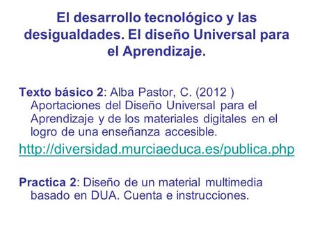El desarrollo tecnológico y las desigualdades. El diseño Universal para el Aprendizaje. Texto básico 2: Alba Pastor, C. (2012 ) Aportaciones del Diseño.