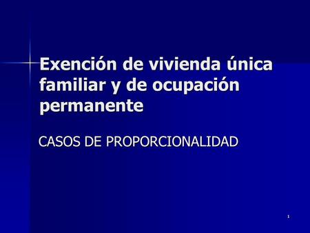 1 Exención de vivienda única familiar y de ocupación permanente CASOS DE PROPORCIONALIDAD.