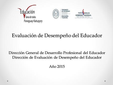Evaluación de Desempeño del Educador Dirección General de Desarrollo Profesional del Educador Dirección de Evaluación de Desempeño del Educador Año.