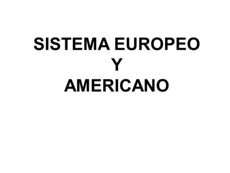 SISTEMA EUROPEO Y AMERICANO.