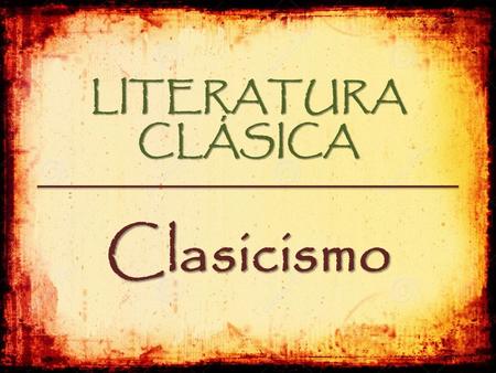 LITERATURA CLÁSICA Clasicismo