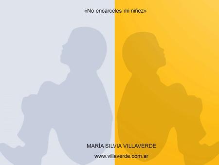 «No encarceles mi niñez» MARÍA SILVIA VILLAVERDE www.villaverde.com.ar.