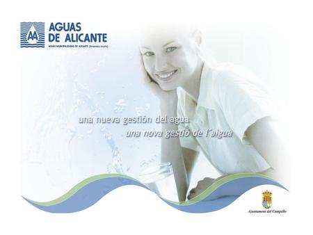Introducción A partir del 1 de enero de 2006, Aguas de Alicante va a comenzar a gestionar el suministro de agua en el Campello. Por lo tanto a partir de.
