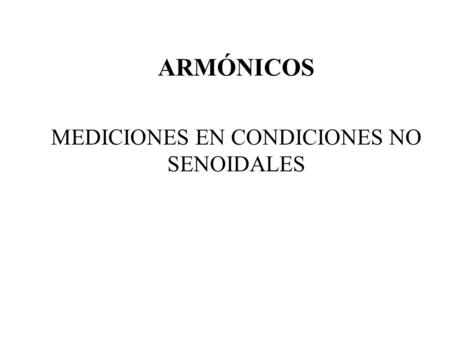 ARMÓNICOS MEDICIONES EN CONDICIONES NO SENOIDALES.
