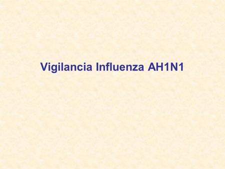 Vigilancia Influenza AH1N1. Pandemias Influenza A siglo XX A(H1N1) 1918 “Spanish” flu muertes: 50-100 millones A(H2N2) 1957 “Asian” flu muertes: 1-4 millones.