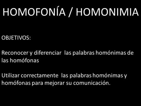HOMOFONÍA / HOMONIMIA OBJETIVOS: