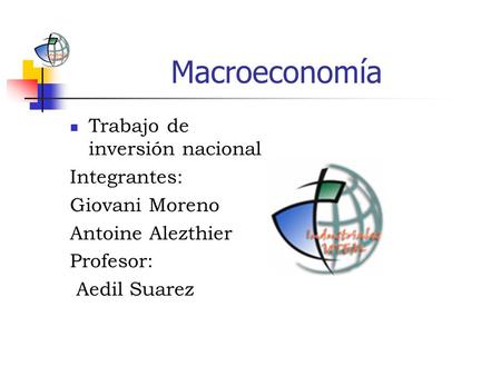 Macroeconomía Trabajo de inversión nacional Integrantes: Giovani Moreno Antoine Alezthier Profesor: Aedil Suarez.