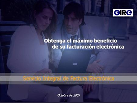 Servicio Integral de Factura Electrónica Octubre de 2009 Obtenga el máximo beneficio de su facturación electrónica de su facturación electrónica.
