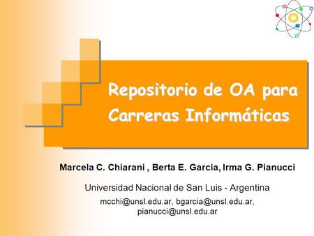 Repositorio de OA para Carreras Informáticas Marcela C. Chiarani, Berta E. Garcia, Irma G. Pianucci Universidad Nacional de San Luis - Argentina