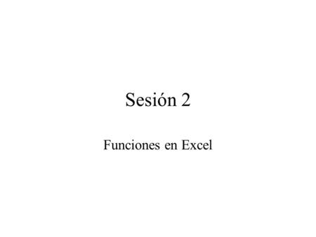 Sesión 2 Funciones en Excel. Sesión 2 Tipos de funciones: – Financieras. – Fecha y hora. – Matemáticas y trigonométricas. – Estadísticas. – Búsqueda y.