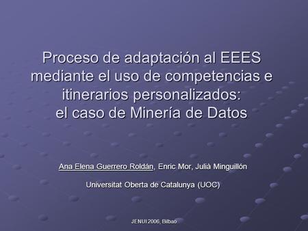 JENUI 2006, Bilbao Proceso de adaptación al EEES mediante el uso de competencias e itinerarios personalizados: el caso de Minería de Datos Ana Elena Guerrero.