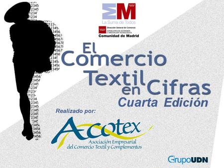 INTRODUCCIÓN ACOTEX, un año más y tras la buena acogida de las ediciones precedentes, presenta la cuarta edición de “El Comercio Textil en Cifras”. Su.