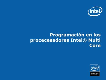 Programación en los procecesadores Intel® Multi Core.