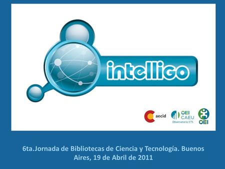 6ta.Jornada de Bibliotecas de Ciencia y Tecnología. Buenos Aires, 19 de Abril de 2011.
