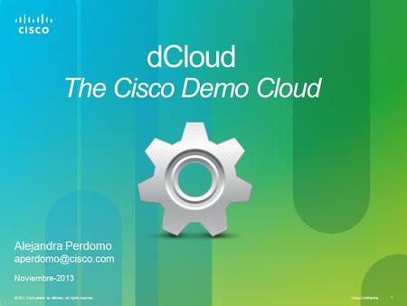 Cisco Confidential © 2011 Cisco and/or its affiliates. All rights reserved. 1 dCloud The Cisco Demo Cloud Alejandra Perdomo Noviembre-2013.