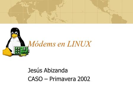 Módems en LINUX Jesús Abizanda CASO – Primavera 2002.