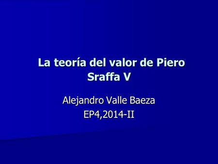 La teoría del valor de Piero Sraffa V La teoría del valor de Piero Sraffa V Alejandro Valle Baeza EP4,2014-II.