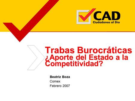 Trabas Burocráticas ¿Aporte del Estado a la Competitividad? Beatriz Boza Comex Febrero 2007.