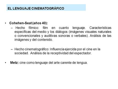 Cohehen-Seat (años 40): – Hecho fílmico: film en cuanto lenguaje. Características específicas del medio y los diálogos (imágenes visuales naturales o convencionales.