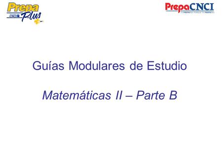 Guías Modulares de Estudio Matemáticas II – Parte B